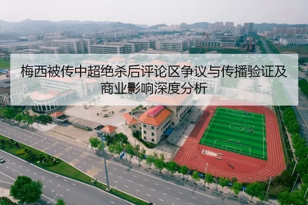 梅西被传中超绝杀后评论区争议与传播验证及商业影响深度分析